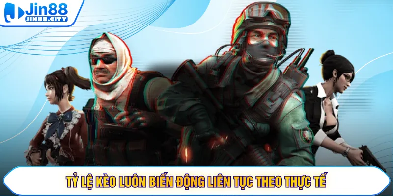 Tỷ lệ kèo luôn biến động liên tục theo thực tế
